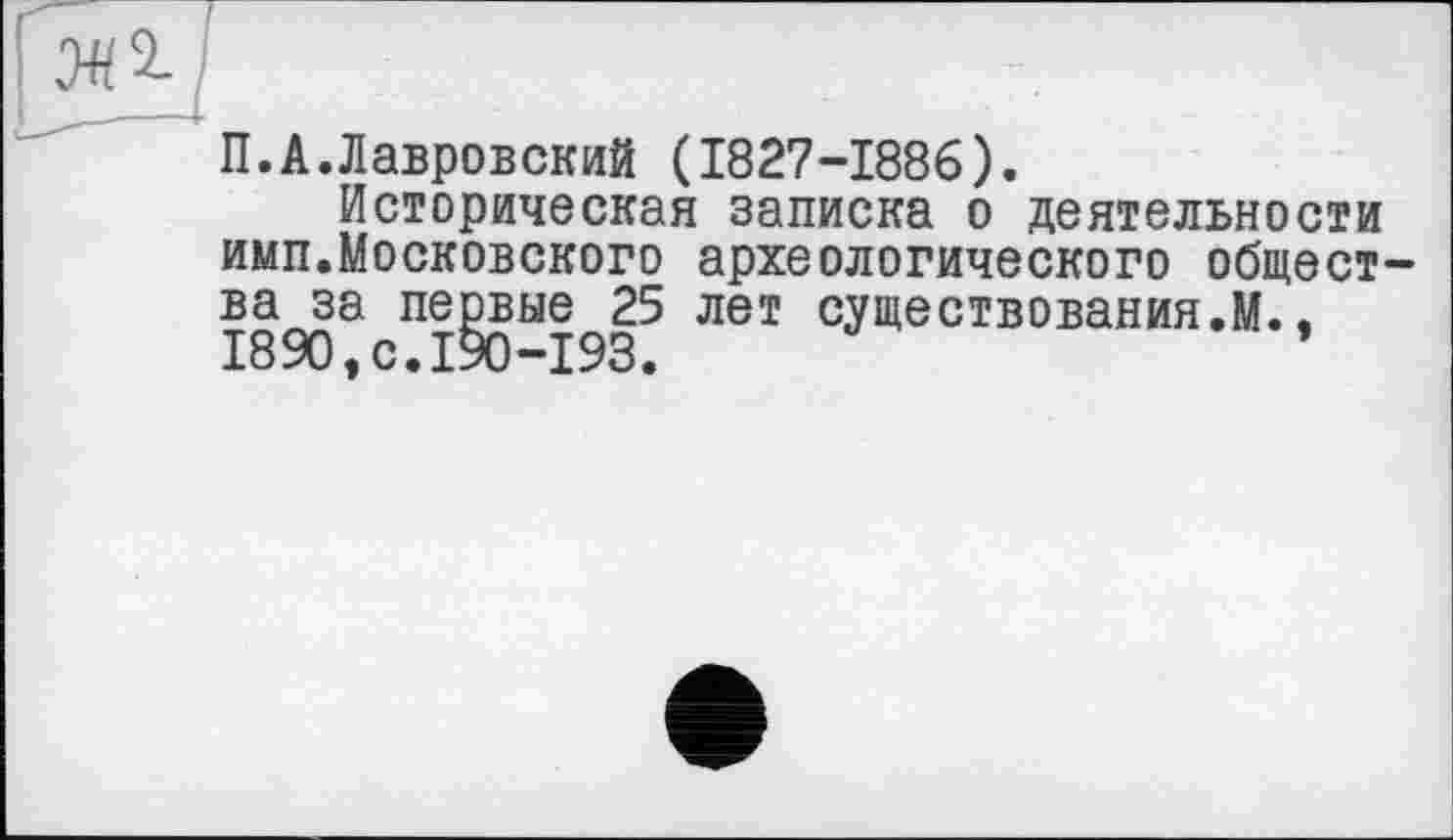 ﻿П.А.Лавровский (1827-1886).
Историческая записка о деятельности имп.Московского археологического общества за пеовые 25 лет существования.М., 1890 у с • 190—193.